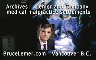 Medical Malpractice settlements samples from Bruce Lemer, medical malpractice lawyer in downtown Vancouver, click to his website BruceLemer.com